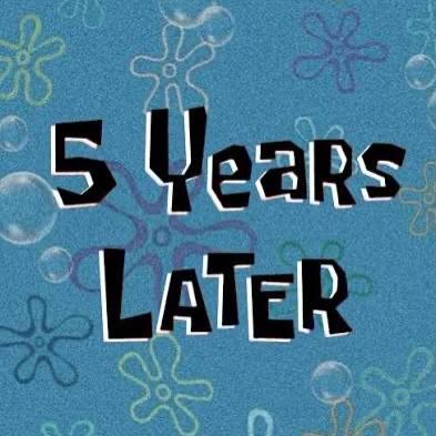 5. Fricking. Years. Time really does fly when you're having ...