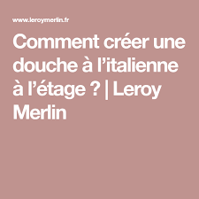 Comment Creer Une Douche A L Italienne A L Etage Leroy Merlin Douche Italienne Comment Creer Douche