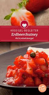 Erdbeerchutney Auf Geramont Rezept Rezepte Lebensmittel Essen Das Perfekte Dinner