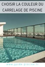 Choisir La Couleur Du Carrelage De Piscine Guide Piscine Fr Carrelage Piscine Piscine Construire Une Piscine