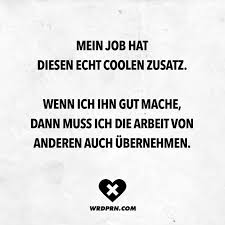 Mein Job Hat Diesen Echt Coolen Zusatz Wenn Ich Ihn Gut Mache Dann Muss Ich Die Arbeit Von Anderen Auch Ubernehmen Visual Statements Witze Uber Arbeit Zitat Arbeit Lustige Spruche