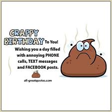 Funny Birthday Wishes For Friend On Facebook Status Crappy Birthday To You Wishing You A Day Filled With Annoying Phone Calls T Birthday Quotes For Best Friend Funny Birthday Message Boyfriend Birthday Quotes