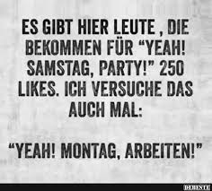 Es Gibt Hier Leute Die Bekommen Fur Yeah Samstag Party Arbeit Lustig Spruche Lustig