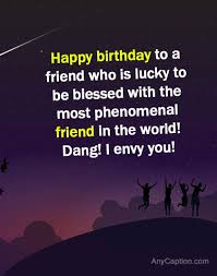 Happy Birthday Caption For Friends Funny Funny Birthday Caption Friend Birthday Captions Caption For Friends Happy Birthday Captions
