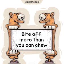 Bite Off More Than You Can Chew Idiom Origin Idiom Of The Day Bite Off More Than You Can Chew Meaning To Try To Do More Than You Are Able To Do Idiom Idioms Engl English Idioms Idioms Learn English