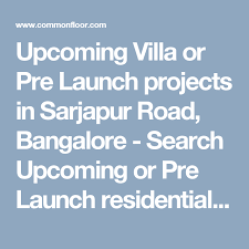 Upcoming Villa Or Pre Launch Projects In Sarjapur Road Bangalore Search Upcoming Or Pre Launch Residential Projects In Sarjapur R Residential Product Launch