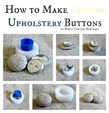 How To Make Custom Upholstery Buttons By Whitecottageboutique Com Upholstery Custom Upholstery Upholstery Diy