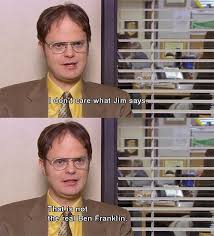 Dwight Schrute I Don T Care What Jim Says That Is Not The Real Ben Franklin I Am 99 Sure The Office Show Office Jokes Office Quotes