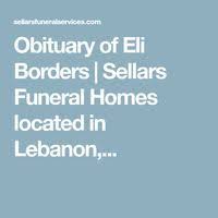 Obituary Of Eli Borders Sellars Funeral Homes Located In Lebanon With Images Funeral Home Obituaries Elis