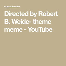 Directed By Robert B Weide Theme Meme Youtube Memes Youtube Directions