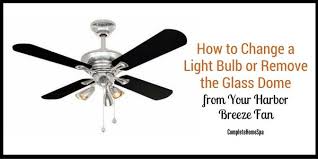 How To Change A Light Bulb Or Remove The Glass Dome From Your Harbor Breeze Fan Ceiling Fan Globes Ceiling Fan With Light Ceiling Fan