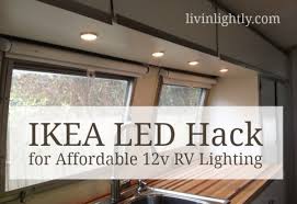 Ikea Led Hack For Affordable 12v Rv Lighting Livin Lightly Camping Trailer Remodeled Campers Rv Lighting