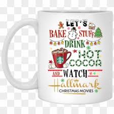 Let S Bake Stuff Drink Hot Cocoa And Watch Hallmark My Hallmark Christmas Movie Mug Hd Png Download 1155x1155 1262126 Pngfind