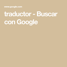 Traductor Buscar Con Google Traductor Traductor De Ingles Traduccion Ingles Espanol