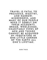Mark Twain Travel Quote Travel Is Fatal To Prejudice Bigotry And Narrow Mindedness Home Deco Travel Quotes Ideas Short Inspirational Quotes Powerful Quotes