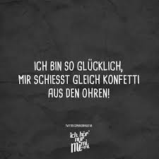 Ich Bin So Glucklich Mir Schiesst Gleich Konfetti Aus Den Ohren Visual Statements Spruche Witzige Spruche Spruche Zitate