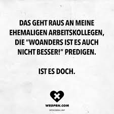 Das Geht Raus An Meine Ehemalige Arbeitskollegen Die Woanders Ist Es Auch Nicht Besser Predigen Ist Es Doch Visual Statements Spruche Neuer Job Arbeitskollegen Zitate Zum Thema Arbeit