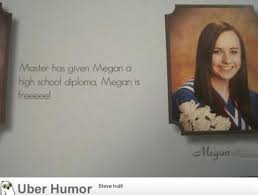 I Do Believe She Won This Round Of Best Yearbook Quote Master Has Given Megan A High School Diploma Funny Yearbook Quotes Best Yearbook Quotes Funny Yearbook