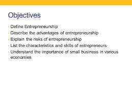Entrepreneurship Objectives Define Entrepreneurship Describe The Advantages Of Entrepreneurship Explain The Risks Of Entrepreneurship List The Characteristics Ppt Download
