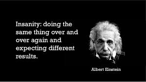 Our Insanity Doing The Same Things Over And Over Again And Expecting Different Outcomes Picture Quotes Einstein Quotes Image Quotes
