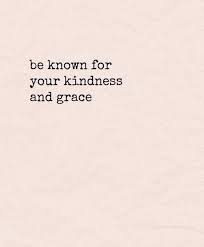 Be Known For Your Kindness And Grace Words Quotes Cool Words Words Of Wisdom