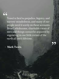 Travel Is Fatal To Prejudice Bigotry And Narrow Minded Was Broad Wholesome Charitable Views Of With Images Mark Twain Quotes Travel The World Quotes Adventure Quotes