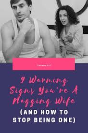 9 Warning Signs You Re A Nagging Wife And How To Stop Being One