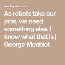 As Robots Take Our Jobs We Need Something Else I Know What That Is Something Else I Know We Need