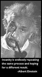 Insanity Is Endlessly Repeating The Same Process And Hoping For A Different Result Albert Einsein Einstein Einstein Quotes Albert Einstein