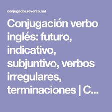 Conjugacion Verbo Ingles Futuro Indicativo Subjuntivo Verbos Irregulares Terminaciones Verbos Verbos Irregulares Reglas Ortograficas