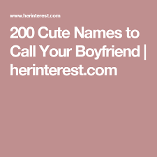 200 Cute Names To Call Your Boyfriend Herinterest Com Cute Names Cute Names For Boyfriend Pet Names For Boyfriend