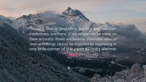 Mark Twain Quote Travel Is Fatal To Prejudice Bigotry And Narrow Mindedness And Many Of Our People N John Muir Quotes Mary Shelley Quotes Babe Ruth Quotes