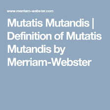 Mutatis Mutandis Definition Of Mutatis Mutandis By Merriam Webster Definitions Merriam Webster Merriam