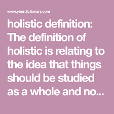 Holistic Definition The Definition Of Holistic Is Relating To The Idea That Things Should Be Studied As A Whole And Not Just A Holistic Definitions Adjectives