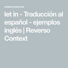 Let In Traduccion Al Espanol Ejemplos Ingles Reverso Context Traduccion Al Espanol Ingles Espanol