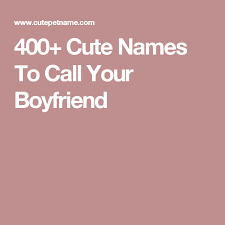 400 Cute Names To Call Your Boyfriend Cute Boyfriend Nicknames Cute Names For Boyfriend Names For Your Boyfriend