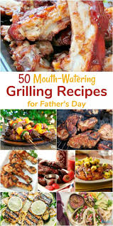 50 Grilling Recipes For Father S Day Easy Grilling Recipes Grilling Recipes Summer Dinner Recipes Grill