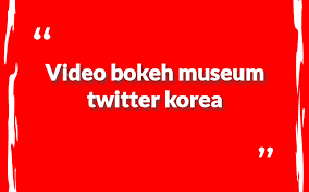 Video bokeh museum asli merupakan sebuah video asli yang tidak direkayasa, yang artinya kebanyakan video diluar sanah mempersmbahkan video yang biasa saja tidak seperti yang anda harapkan. Video Bokeh Museum Twitter Korea Real Video Rocked Buzz