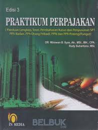 Praktikum Perpajakan Panduan Lengkap Teori Pembahasan Kasus Dan Penyusunan Spt Pph Badan Pph Orang Pribadi Ppn Dan Pph Potong Pungut Edisi 3 Wirawan B Ilyas Belbuk Com