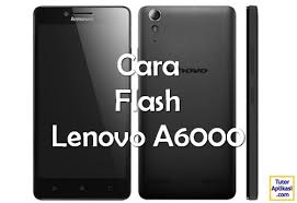 Cara Flash Lenovo A6000 Firmware Terbaru Sukses 100 Tutoraplikasi Com