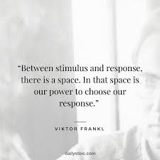 Between Stimulus And Response There Is A Space In That Space Is Our Power To Choose Our Response Viktor Frankl Quotes Inspirational Quotes Quotes To Live By