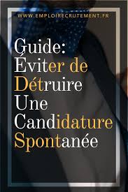 Guide Comment Eviter De Detruire Une Candidature Spontanee Emploi Recrutement Candidature Spontanee Recrutement Recherche Emploi