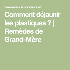 Comment Dejaunir Les Plastiques La Formule Efficace Maison Remedes De Grand Mere Recette Moustique Remede De Grand Mere Piege A Moustiques