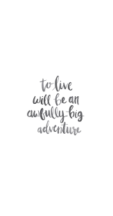 To Live Would Be An Awfully Big Adventure Wallpaper For Iphones Peter Pan Quotes Quotes To Live By New Quotes