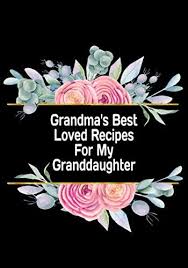 Grandma S Best Loved Recipes For My Granddaughter Recipe Journal Blank Recipe Book To Write In Your Own Recipes By S In 2020 Recipe Book Best Love Food Journal