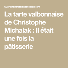 La Tarte Valbonnaise De Christophe Michalak Jaune D Oeuf Recette Recettes Sucrees