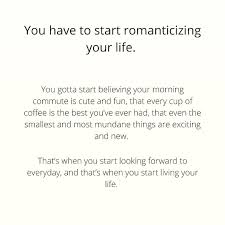Romanticize Your Life Lovers Quotes Positive Quotes Life You'll end up having more. romanticize your life lovers quotes