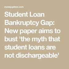 Student Loan Bankruptcy Gap New Paper Aims To Bust The Myth That Student Loans Are Not Dischargeable Student Loans Student Student Debt