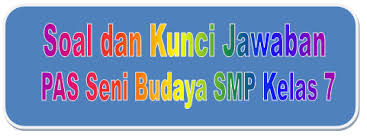 Soal Dan Kunci Jawaban Pas Seni Budaya Smp Kelas 7 Kurikulum 2013 Didno76 Com