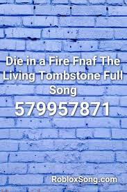 Die In A Fire Fnaf The Living Tombstone Full Song Roblox Id Roblox Music Codes In 2020 Songs Literature Club Roblox